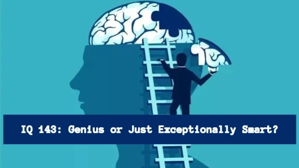 IQ 143: Genius or Just Exceptionally Smart?
