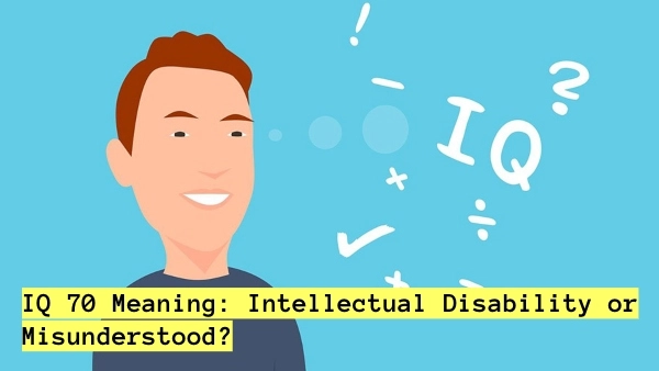IQ 70 Meaning: Intellectual Disability or Misunderstood?