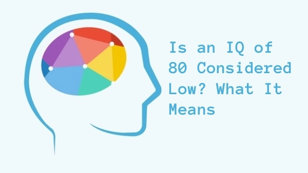 Is an IQ of 80 Considered Low? What It Means