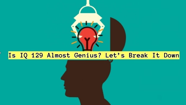 Is IQ 129 Almost Genius? Let’s Break It Down