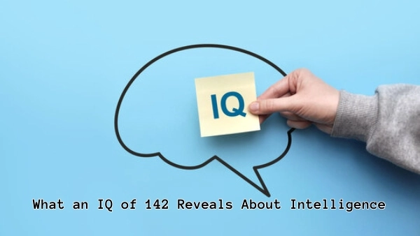 What an IQ of 142 Reveals About Intelligence
